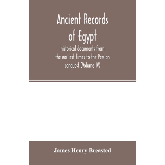 Ancient records of Egypt; historical documents from the earliest times to the Persian conquest (Volume IV) (Paperback)
