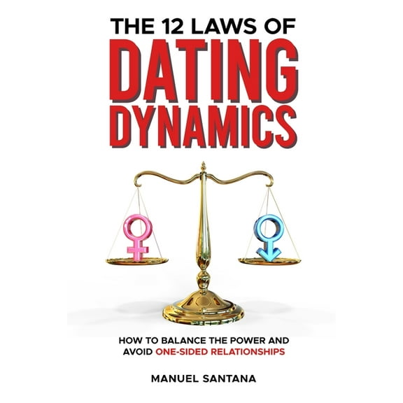 The 12 Laws of Dating Dynamics: How to Balance the Power and Avoid One-sided Relationships, (Paperback)