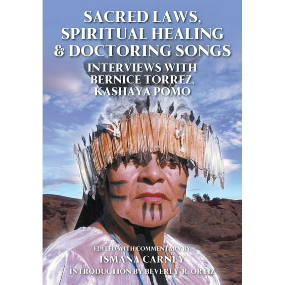 Sacred Laws, Spiritual Healing & Doctoring Songs: Interviews with Bernice Torrez, Kashaya Pomo, (Paperback)