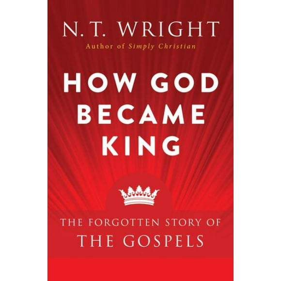 Comment Dieu Est Devenu Roi: l'Histoire Oubliée des Évangiles