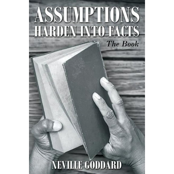 Neville Goddard: Assumptions Harden Into Facts: The Book, (Paperback)