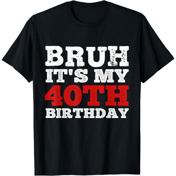 Bruh It's My 40th Birthday Cool 40 Year Old Birthday T-Shirt