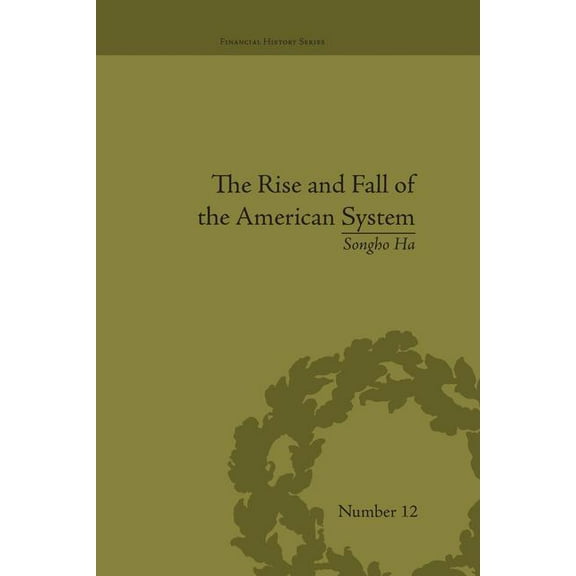 Financial History The Rise and Fall of the American System: Nationalism and the Development of the American Economy, 1790-1837, (Paperback)