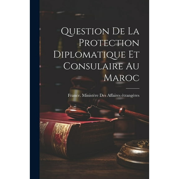 Question De La Protection Diplomatique Et Consulaire Au Maroc (Paperback)