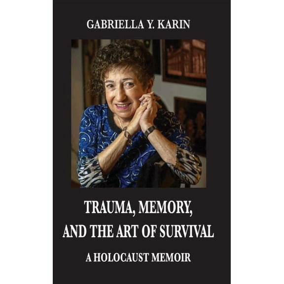 Trauma, Memory, and the Art of Survival: A Holocaust Memoir, (Hardcover)