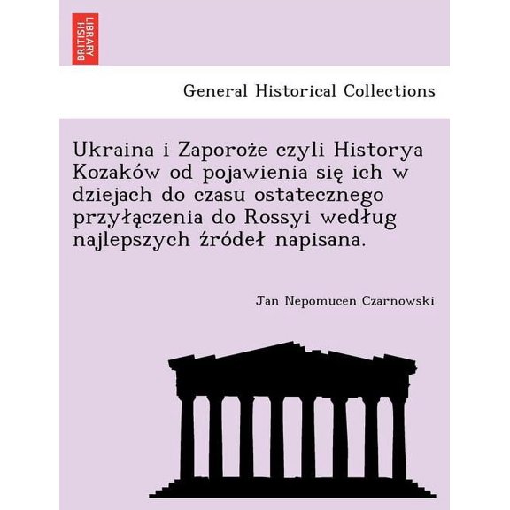 Ukraina i Zaporoże czyli Historya Kozaków od pojawienia się ich w dziejach do czasu ostatecznego przylączenia do Rossyi wedlug najlepszych źródel napisana. (Paperba