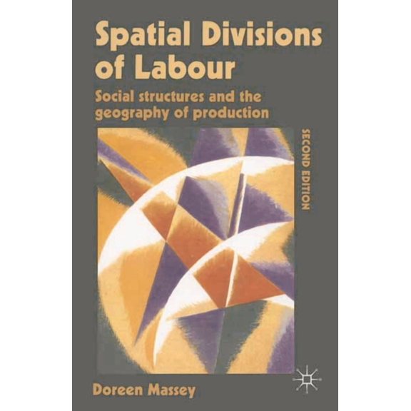 Social Relations and the Geography of Pr Spatial Divisions of Labour: Social Structures and the Geography of Production, (Paperback)