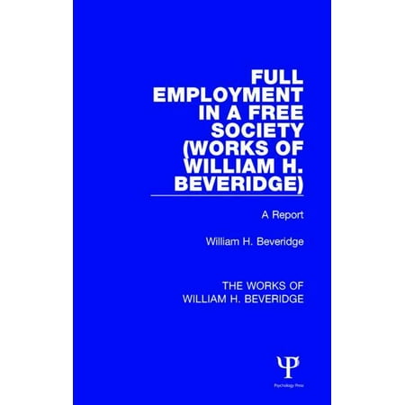 Works of William H. Beveridge: Full Employment in a Free Society: A Report (Paperback)