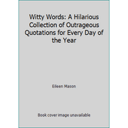 Witty Words: A Hilarious Collection of Outrageous Quotations for Every Day of the Year [Hardcover - Used]