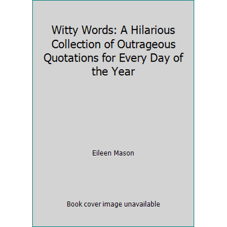 Witty Words: A Hilarious Collection of Outrageous Quotations for Every Day of the Year [Hardcover - Used]