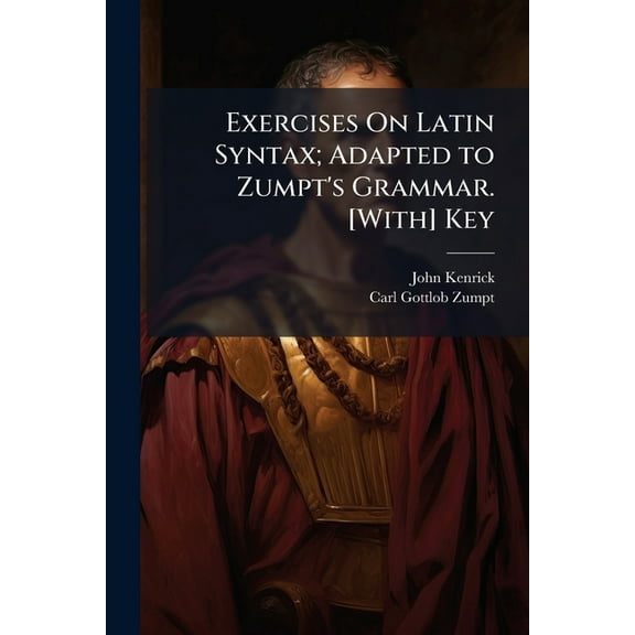 Exercises On Latin Syntax; Adapted to Zumpt's Grammar. [With] Key, (Paperback)
