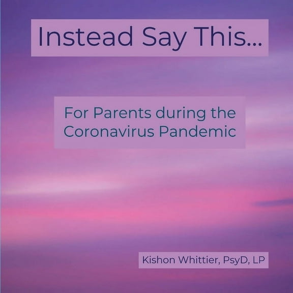 Instead Say This Instead Say This...: For Parents during the Coronavirus Pandemic, (Paperback)