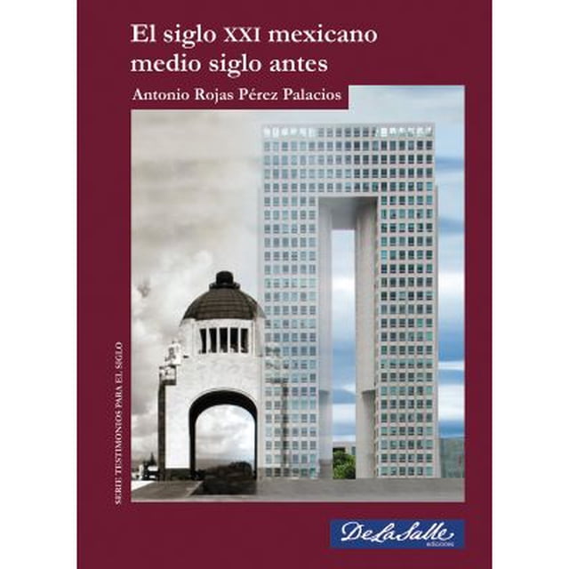 EL SIGLO XXI MEXICANO MEDIO SIGLO ANTES DE LA SALLE EDICIONES ANTONIO ROJAS PEREZ PALACIOS