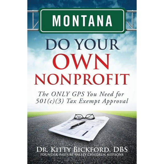 Montana Do Your Own Nonprofit : The Only GPS You Need for 501c3 Tax Exempt Approval (Paperback)