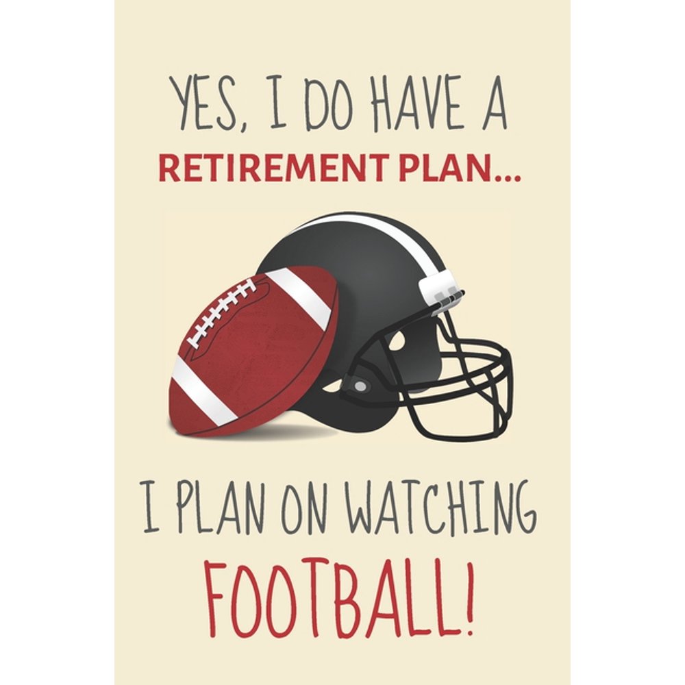 Yes, i do have a retirement plan... I plan on watching football! Funny