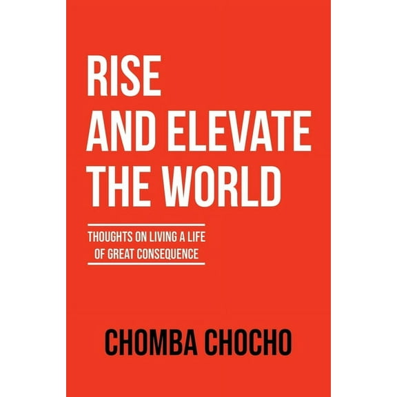 Rise and Elevate the World: Thoughts on Living a Life of Great Consequence, (Paperback)