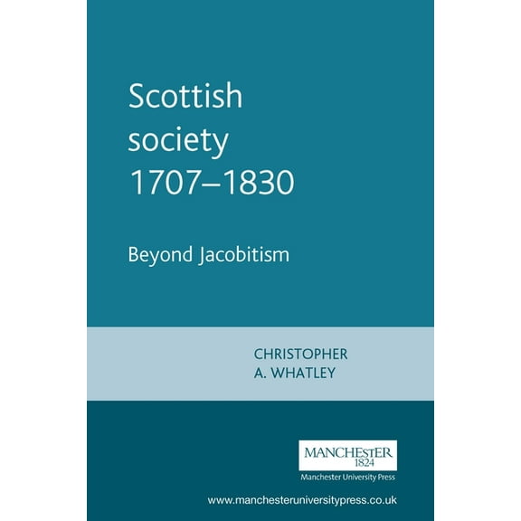 Scottish Society 1707-1830: Beyond Jacobitism, Towards Industrialisation, (Paperback)