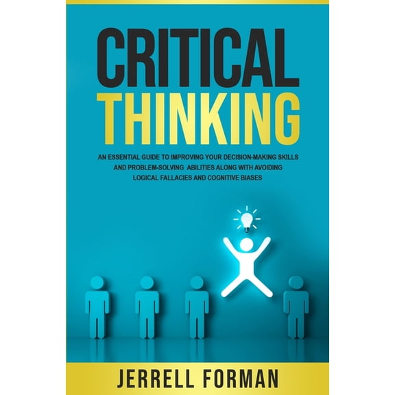 Critical Thinking: An Essential Guide to Improving Your Decision-Making Skills and Problem-Solving Abilities along with , (Paperback)