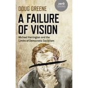 A Failure of Vision : Michael Harrington and the Limits of Democratic Socialism (Paperback)