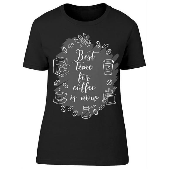 Best Time For Coffee Is Now T-Shirt Women -Image by Shutterstock, Female Medium