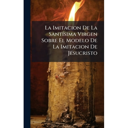 La Imitacion De La SantÃ -sima Virgen Sobre El Modelo De La Imitacion De Jesucristo (Hardcover)