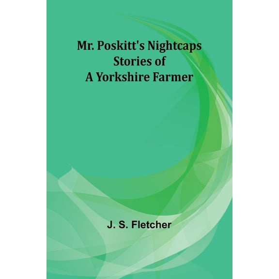 Mr. Poskitt's Nightcaps: Stories of a Yorkshire Farmer, (Paperback)