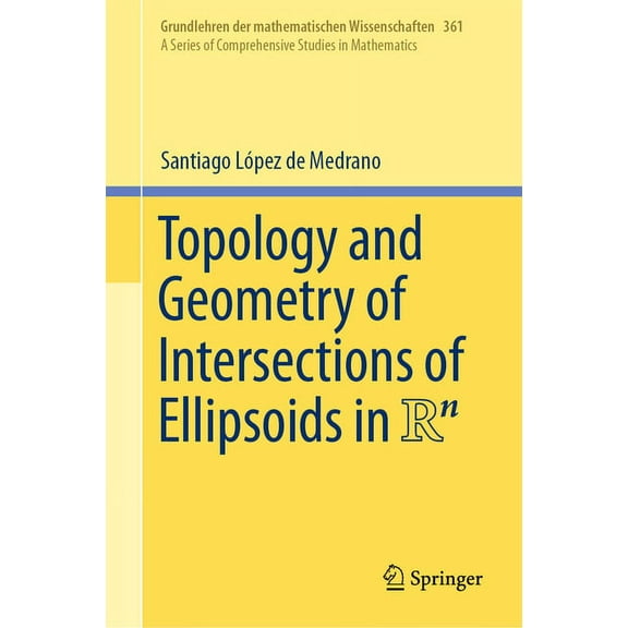Grundlehren Der Mathematischen Wissensch Topology and Geometry of Intersections of Ellipsoids in R^n, Book 361, (Hardcover)