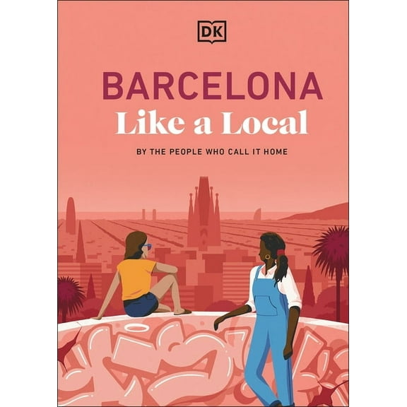 Local Travel Guide Barcelona Like a Local: By the People Who Call It Home, (Hardcover)