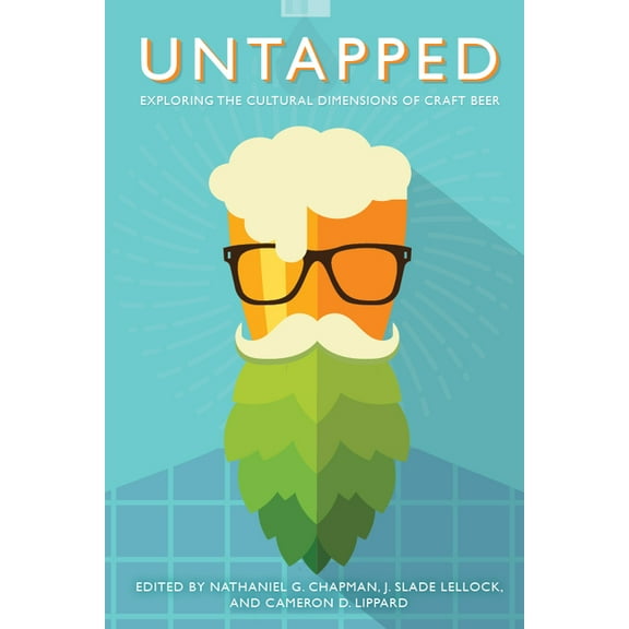 Untapped: Exploring the Cultural Dimensions of Craft Beer, (Paperback)