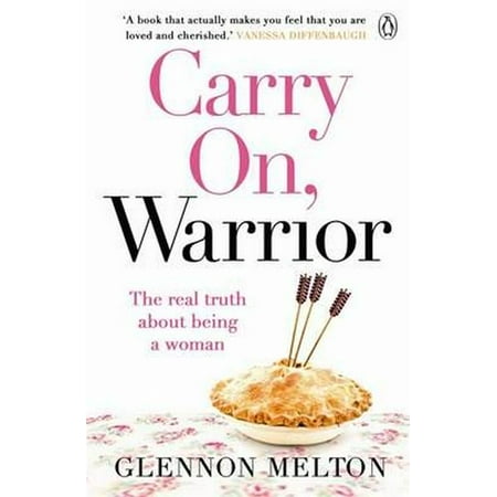 Carry On Warrior: The real truth about being a woman