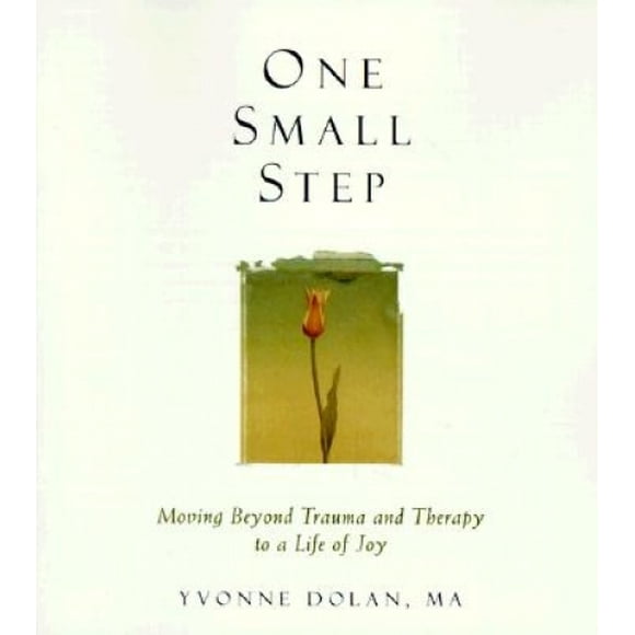 One Small Step: Moving Beyond Trauma and Therapy to a Life of Joy