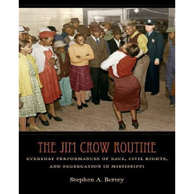 The Jim Crow Routine: Everyday Performances of Race, Civil Rights, and Segregation in Mississippi