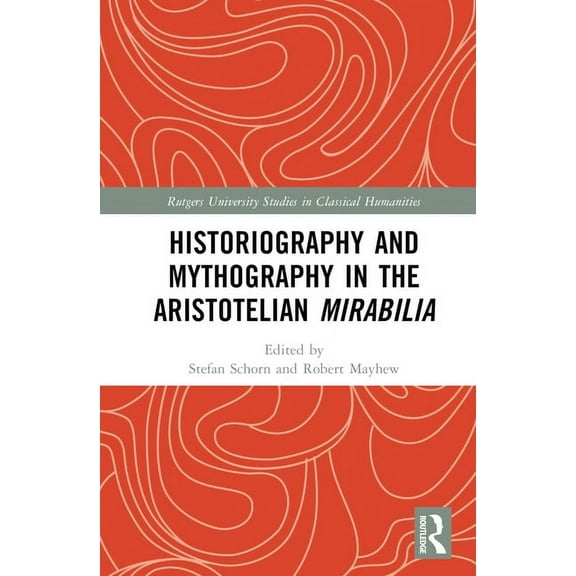 Rutgers University Studies in Classical  Historiography and Mythography in the Aristotelian Mirabilia, (Hardcover)