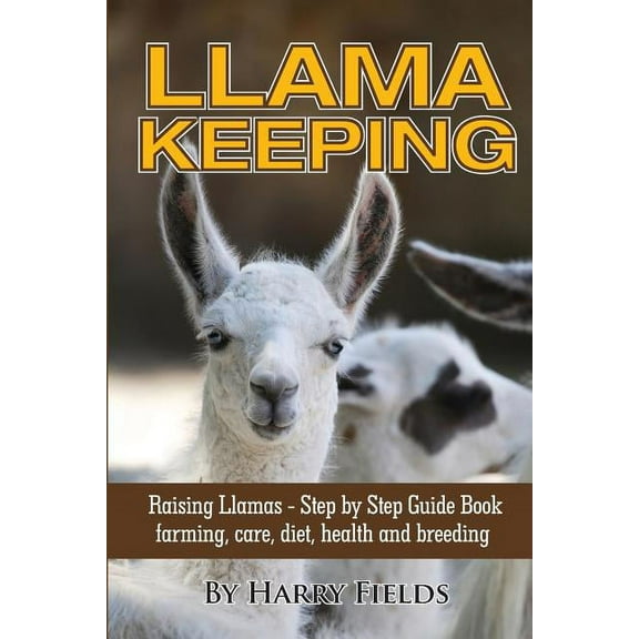 Llama Keeping - Raising Llamas - Step by Step Guide Book... Farming, Care, Diet, Health and Breeding (Paperback)