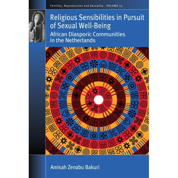 Fertility, Reproduction and Sexuality: S Religious Sensibilities in Pursuit of Sexual Well-Being: African Diasporic Communities in the Netherlands, Book 55, (Hardcover)
