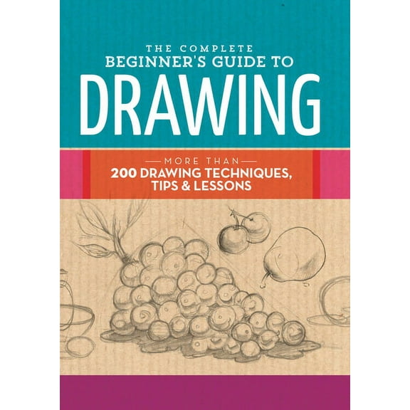 Complete Book of ... The Complete Beginner's Guide to Drawing: More Than 200 Drawing Techniques, Tips & Lessons, (Hardcover)