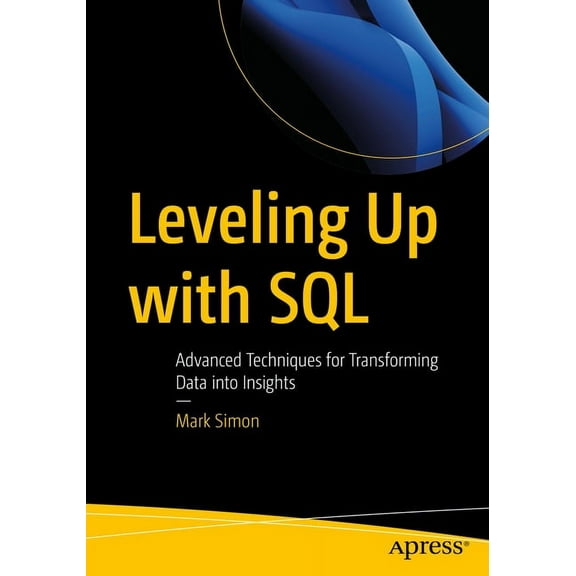 Leveling Up with SQL: Advanced Techniques for Transforming Data Into Insights, (Paperback)
