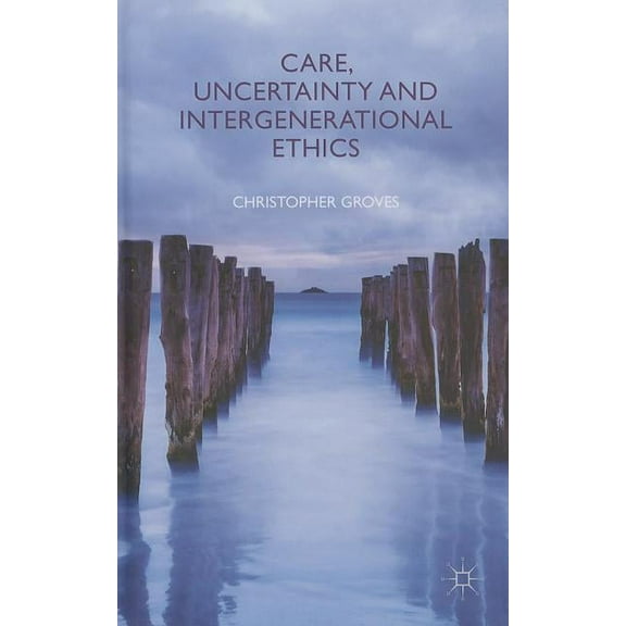 Care, Uncertainty and Intergenerational Ethics, (Hardcover)