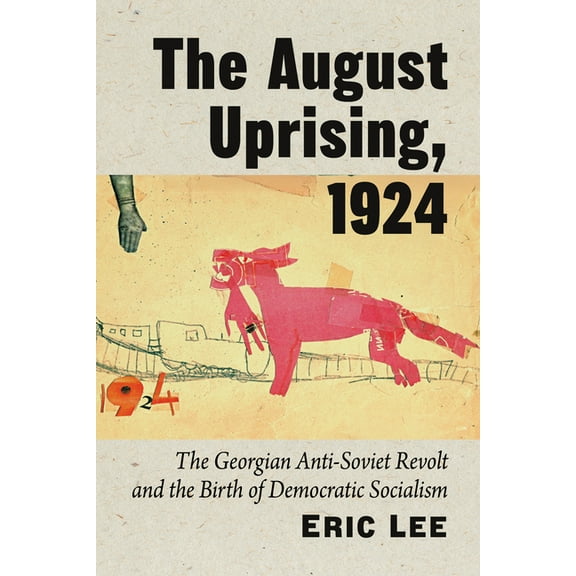 The August Uprising, 1924: The Georgian Anti-Soviet Revolt and the Birth of Democratic Socialism, (Paperback)