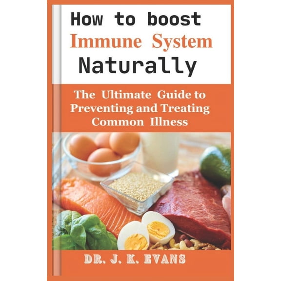 How to Boost Immune System Naturally: The Ultimate Guide to Preventing and Treating Common Illnesses, (Paperback)