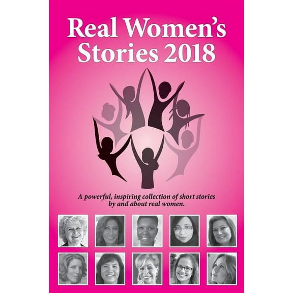 Real Women's Stories 2018: A powerful, inspiring collection of short stories by and about real women. (Paperback)