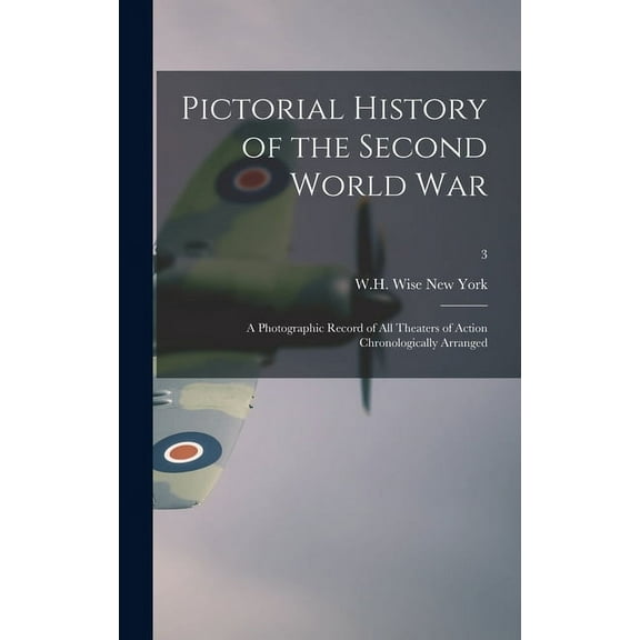 Pictorial History of the Second World War; a Photographic Record of All Theaters of Action Chronologically Arranged; 3, (Hardcover)