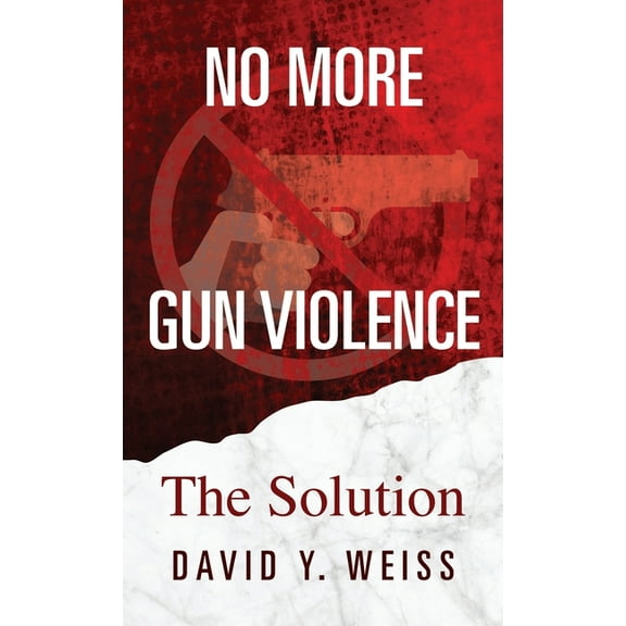 No More Gun Violence: The Solution (Hardcover)