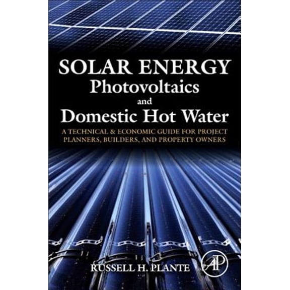 Pre-Owned Solar Energy, Photovoltaics, and Domestic Hot Water: A Technical and Economic Guide for Project Planners, Builders, and , (Paperback)