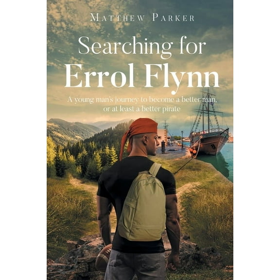 Searching for Errol Flynn: A young man's journey to become a better man, or at least a better pirate, (Paperback)