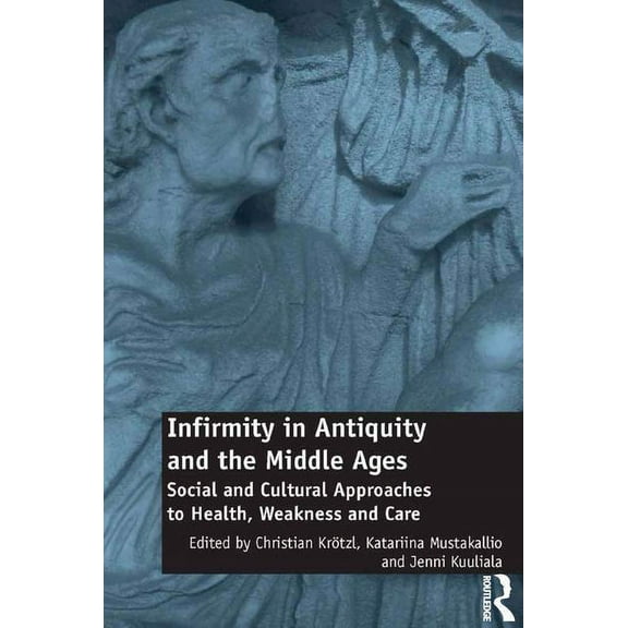 Infirmity in Antiquity and the Middle Ages: Social and Cultural Approaches to Health, Weakness and Care, (Hardcover)
