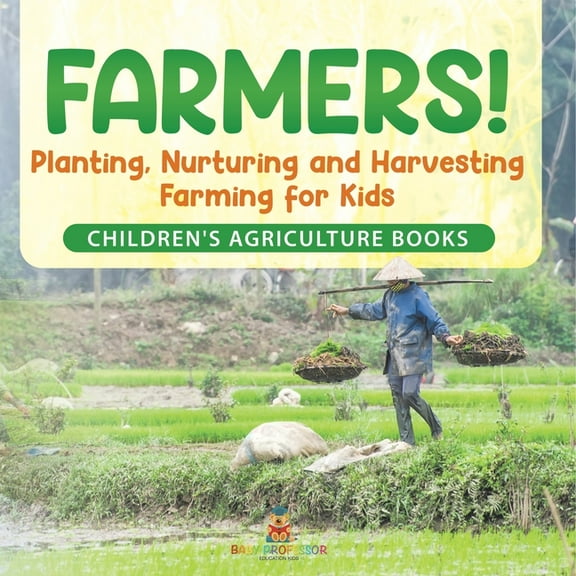 Farmers! Planting, Nurturing and Harvesting, Farming for Kids - Children's Agriculture Books, (Paperback)