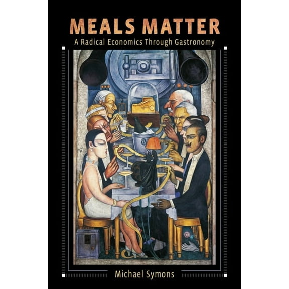 Arts and Traditions of the Table: Perspe Meals Matter: A Radical Economics Through Gastronomy, (Hardcover)