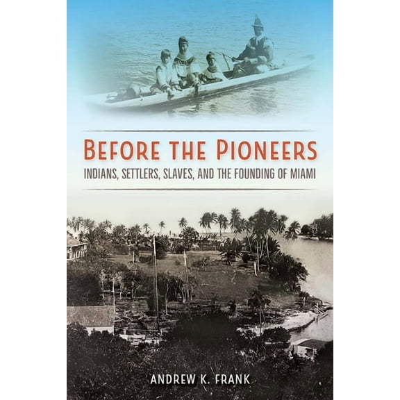 Florida in Focus Before the Pioneers: Indians, Settlers, Slaves, and the Founding of Miami, (Hardcover)