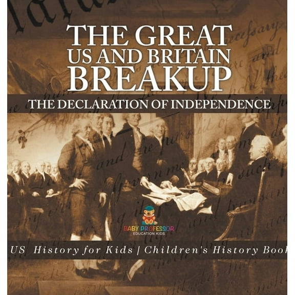 The Great US and Britain Breakup: The Declaration of Independence - US History for Kids Children's History Books, (Hardcover)